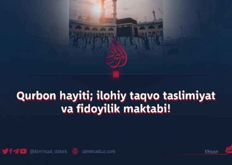 Qurbon hayiti; ilohiy taqvo taslimiyat va fidoyilik maktabi!