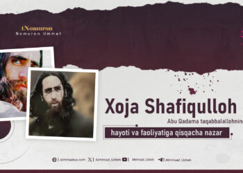 Xoja Shafiqulloh Abu Qadama taqabbalallohning hayoti va faoliyatiga qisqacha nazar!