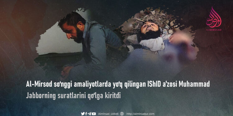 Al-Mirsod so‘nggi amaliyotlarda yo‘q qilingan IShID a’zosi Muhammad Jabborning suratlarini qo‘lga kiritdi
