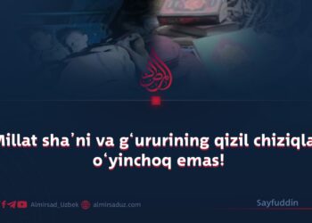 Millat sha’ni va g‘ururining qizil chiziqlari o‘yinchoq emas!