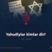 Yahudiylar kimlar dir? 14_qism