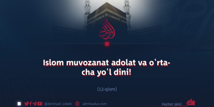 Islom muvozanat adolat va o‘rtacha yo‘l dini! 6_qism