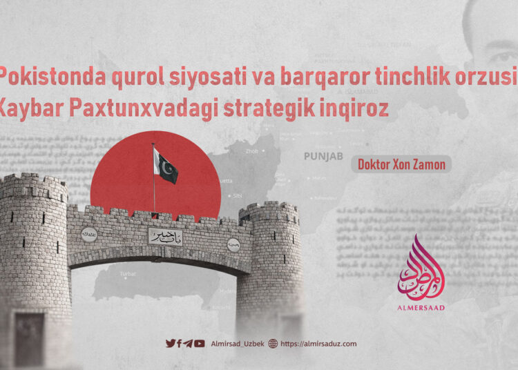 Pokistonda qurol siyosati va barqaror tinchlik orzusi: Xaybar Paxtunxvadagi strategik inqiroz