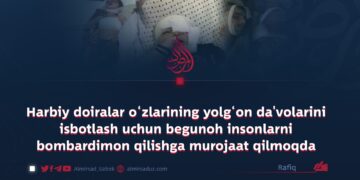 Harbiy doiralar o‘zlarining yolg‘on da’volarini isbotlash uchun begunoh insonlarni bombardimon qilishga murojaat qilmoqda