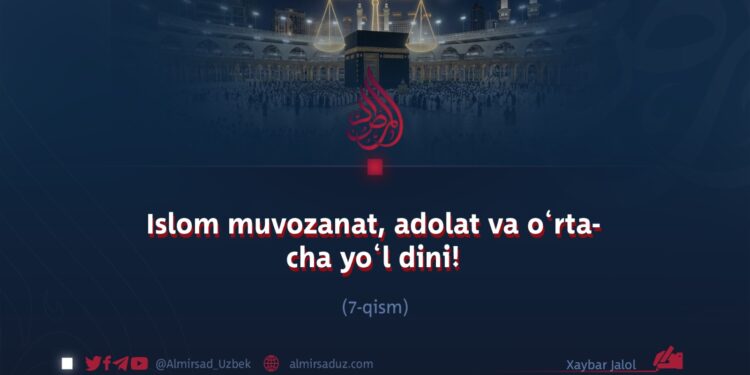 Islom muvozanat, adolat va o‘rtacha yo‘l dini! 7_qism