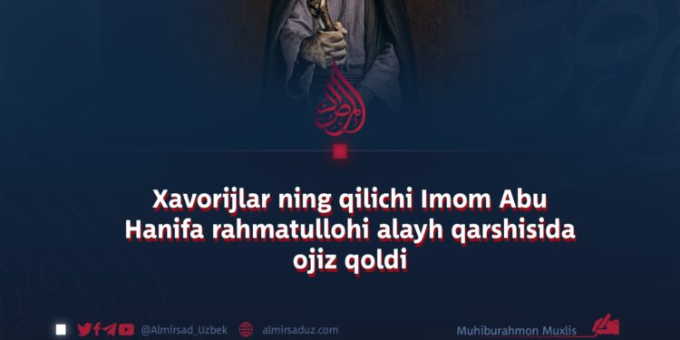 Xavorijlar ning qilichi Imom Abu Hanifa rahmatullohi alayh qarshisida ojiz qoldi
