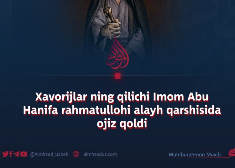 Xavorijlar ning qilichi Imom Abu Hanifa rahmatullohi alayh qarshisida ojiz qoldi