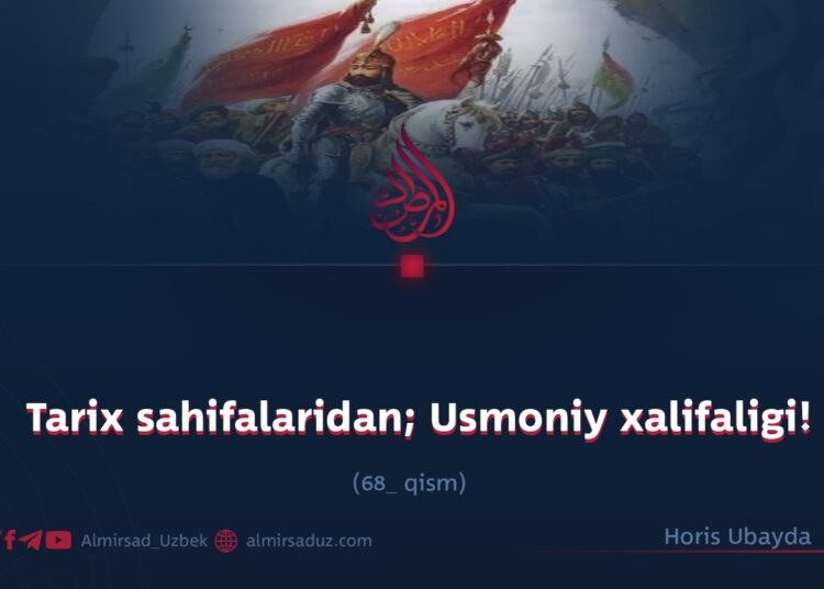 Tarix sahifalaridan; Usmoniy xalifaligi!  68_qism