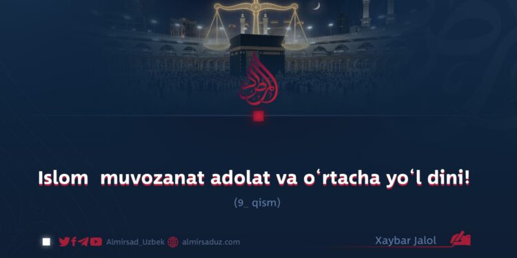 Islom  muvozanat adolat va o‘rtacha yo‘l dini! 9_qism