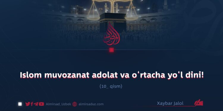 Islom muvozanat adolat va o‘rtacha yo‘l dini! 10_qism