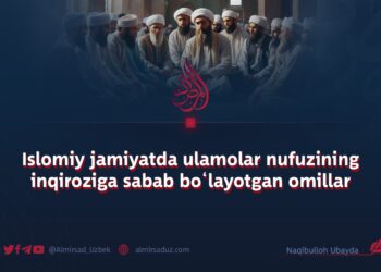 Islomiy jamiyatda ulamolar nufuzining inqiroziga sabab bo‘layotgan omillar