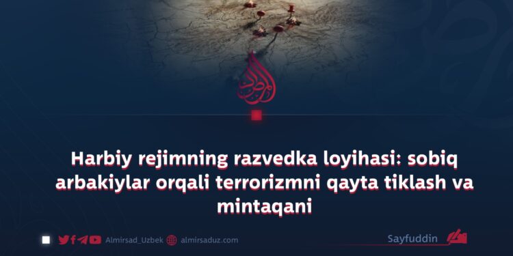 Harbiy rejimning razvedka loyihasi: sobiq arbakiylar orqali terrorizmni qayta tiklash va mintaqani vayron qilish