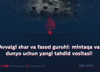 Avvalgi shar va fasod guruhi: mintaqa va dunyo uchun yangi tahdid vositasi!