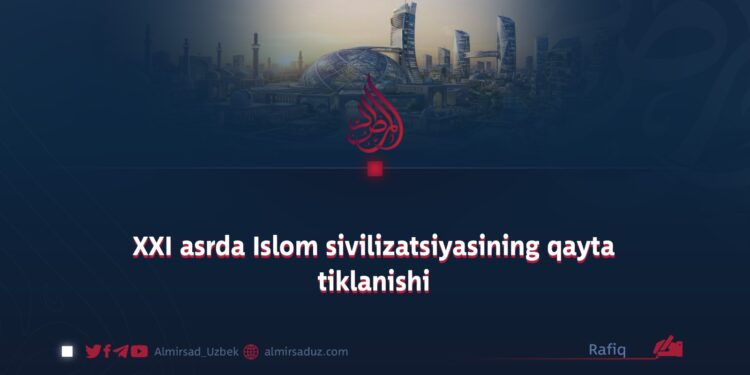 XXI asrda Islom sivilizatsiyasining qayta tiklanishi