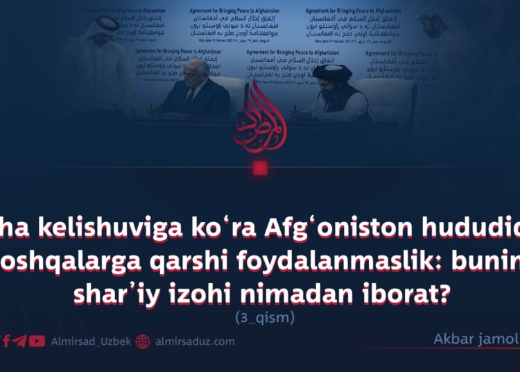 Doha kelishuviga ko‘ra Afg‘oniston hududidan boshqalarga qarshi foydalanmaslik: buning shar’iy izohi nimadan iborat?  3-qism
