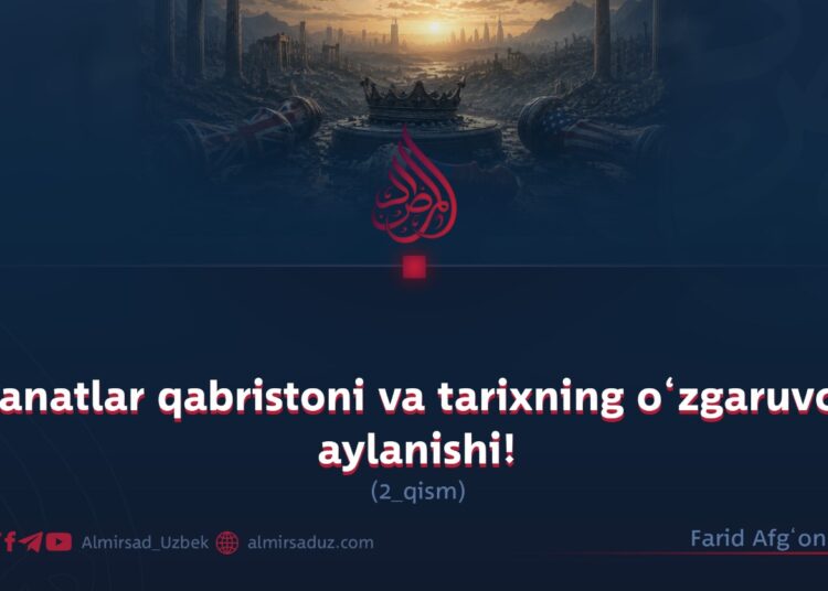 Saltanatlar qabristoni va tarixning o‘zgaruvchan aylanishi!  2-qism