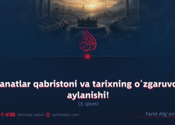 Saltanatlar qabristoni va tarixning o‘zgaruvchan aylanishi!  3-qism