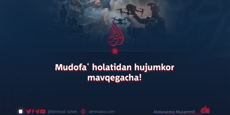 Mudofa‘ holatidan hujumkor mavqegacha!