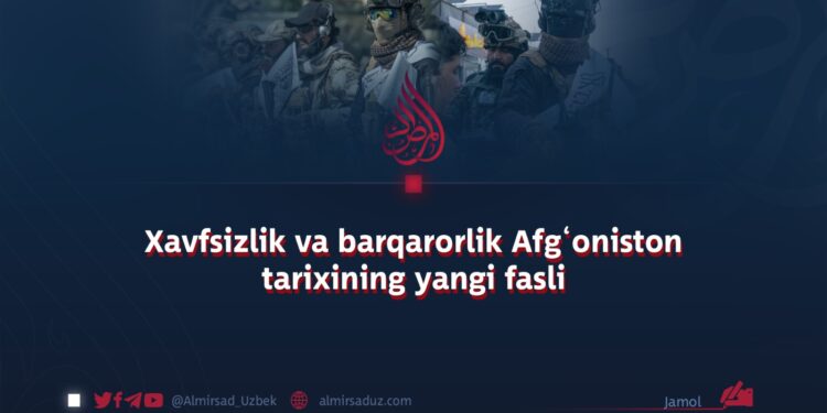 Xavfsizlik va barqarorlik Afg‘oniston tarixining yangi fasli