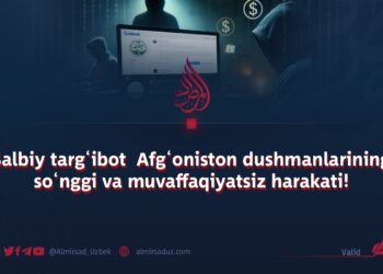 Salbiy targ‘ibot  Afg‘oniston dushmanlarining so‘nggi va muvaffaqiyatsiz harakati!