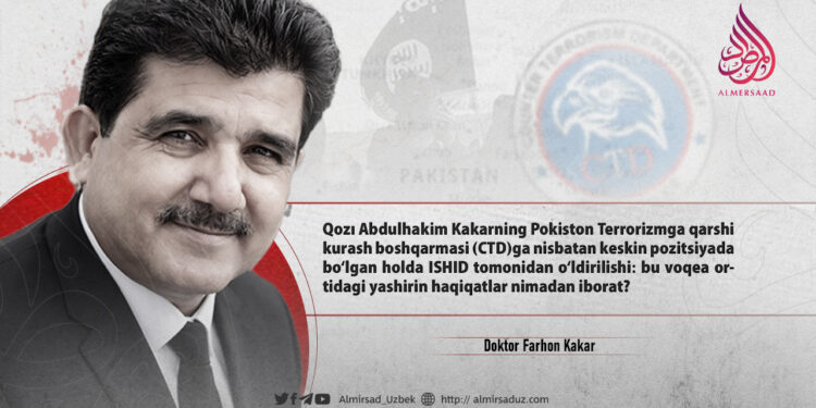 Qozı Abdulhakim Kakarning Pokiston Terrorizmga qarshi kurash boshqarmasi (CTD)ga nisbatan keskin pozitsiyada bo‘lgan holda ISHID tomonidan o‘ldirilishi: bu voqea ortidagi yashirin haqiqatlar nimadan iborat?