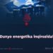 Dunyo energetika inqirozida!