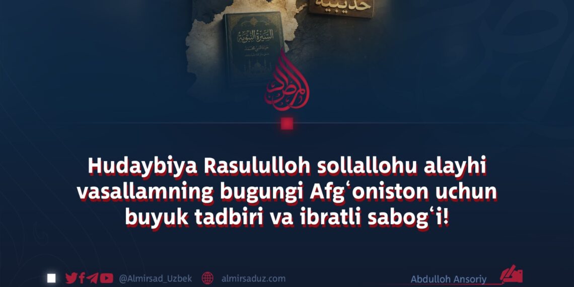 Hudaybiya Rasululloh sollallohu alayhi vasallamning bugungi Afg‘oniston uchun buyuk tadbiri va ibratli sabog‘i!