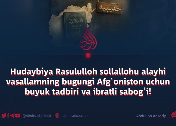 Hudaybiya Rasululloh sollallohu alayhi vasallamning bugungi Afg‘oniston uchun buyuk tadbiri va ibratli sabog‘i!