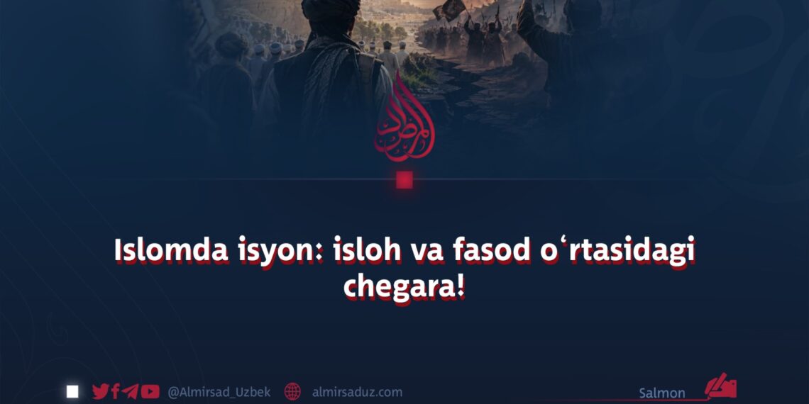 Islomda isyon: isloh va fasod o‘rtasidagi chegara!