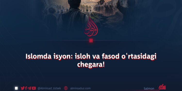 Islomda isyon: isloh va fasod o‘rtasidagi chegara!
