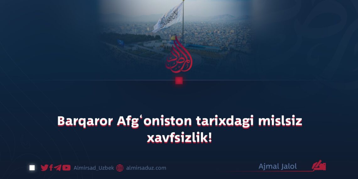 Barqaror Afg‘oniston tarixdagi mislsiz xavfsizlik!