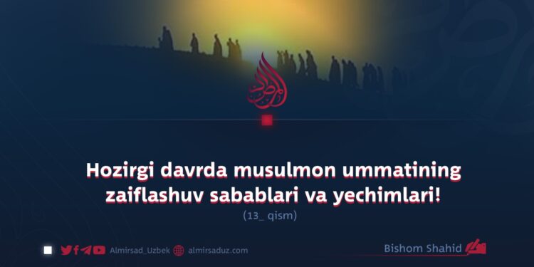 Hozirgi davrda musulmon ummatining zaiflashuv sabablari va yechimlari!  13-qism