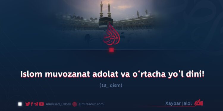 Islom muvozanat adolat va o‘rtacha yo‘l dini! 13_qism