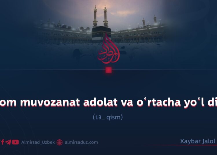 Islom muvozanat adolat va o‘rtacha yo‘l dini! 13_qism