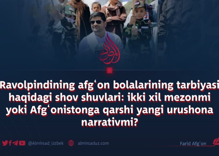 Ravolpindining afg‘on bolalarining tarbiyasi haqidagi shov shuvlari: ikki xil mezonmi yoki Afg‘onistonga qarshi yangi urushona narrativmi?
