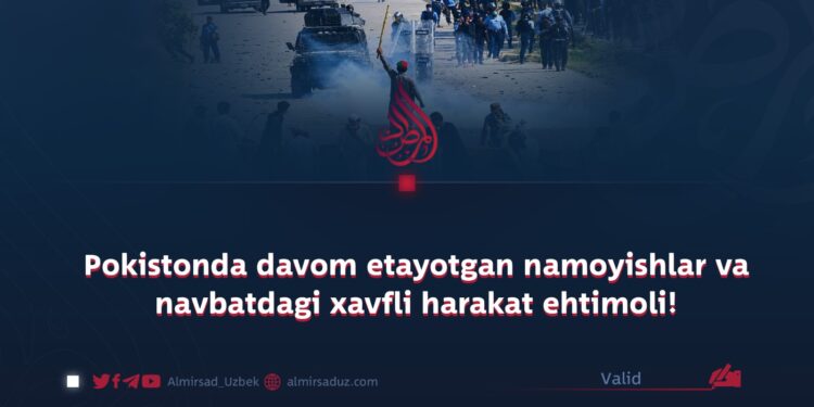 Pokistonda davom etayotgan namoyishlar va navbatdagi xavfli harakat ehtimoli!
