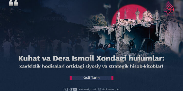 Kuhat va Dera Ismoil Xondagi hujumlar: xavfsizlik hodisalari ortidagi siyosiy va strategik hisob-kitoblar!
