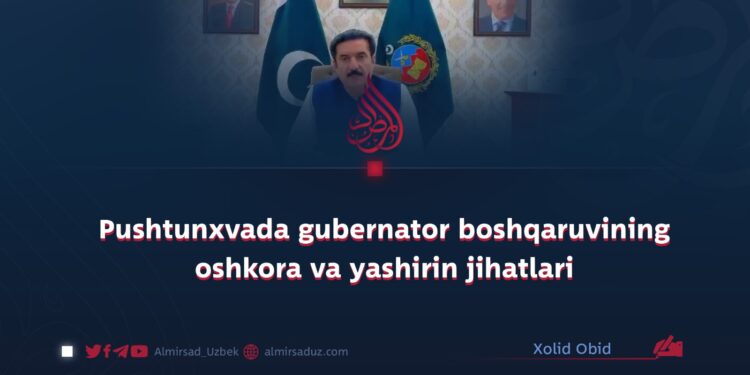 Pushtunxvada gubernator boshqaruvining oshkora va yashirin jihatlari