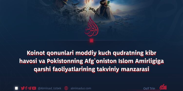 Koinot qonunlari moddiy kuch qudratning kibr havosi va Pokistonning Afg‘oniston Islom Amirligiga qarshi faoliyatlarining takviniy manzarasi
