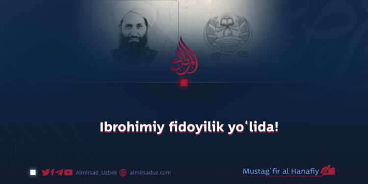Ibrohimiy fidoyilik yo‘lida!